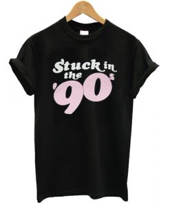 Stuck In The 90s T shirt