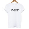 The Future Is Female T shirt