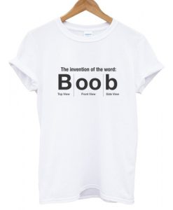 The Invention of The Word Boob T shirt