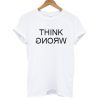 Think Wrong T shirt