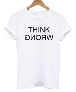 Think Wrong T shirt