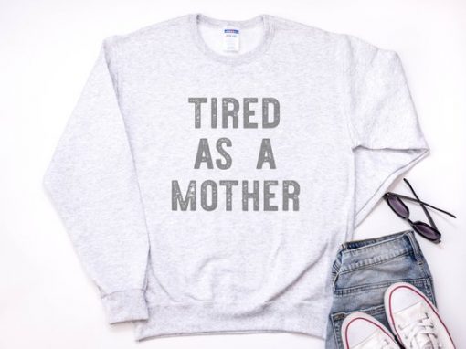 Tired As A Mother Sweatshirt