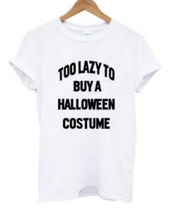 Too Lazy To Buy A Halloween Costume T shirt