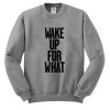 Wake Up For What Sweatshirt