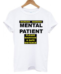 Warning Mental Patient Please Maintain A Safe Distance T shirt