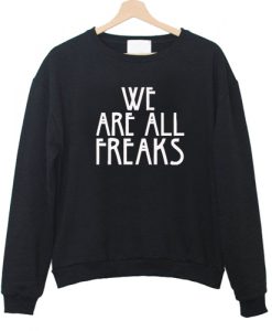 We Are All Freaks Sweatshirt