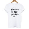 What Would Blair Waldorf Do T shirt