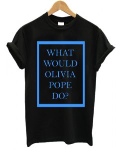 What Would Olivia Pope Do T shirt