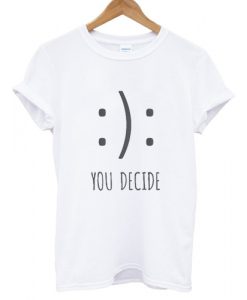 You Decide T shirt