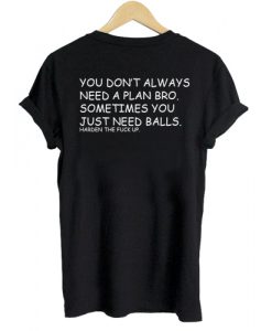 You Don't Always Need A Plan Bro T shirt Back