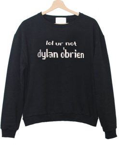 lol ur not dylan obrien Sweatshirt