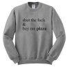 shut the fuck and buy me pizza Sweatshirt