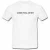 1-800-you-wish T shirt