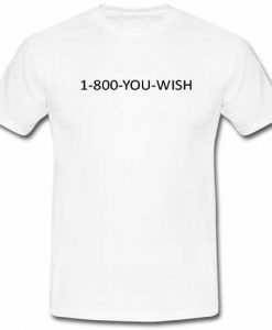 1-800-you-wish T shirt