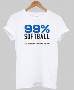 99% Softball 1% Everything Else T Shirt