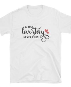 A True Love Story Never Ends T Shirt