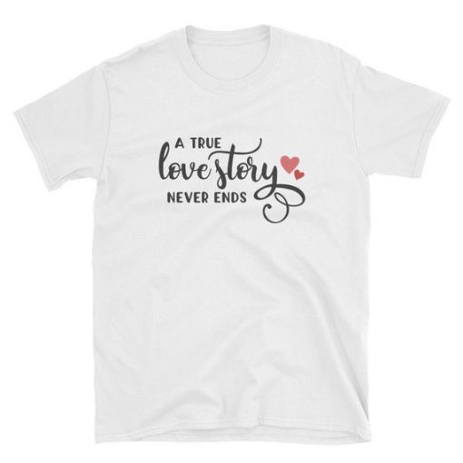 A True Love Story Never Ends T Shirt