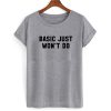 Basic Just Won't Do T shirt