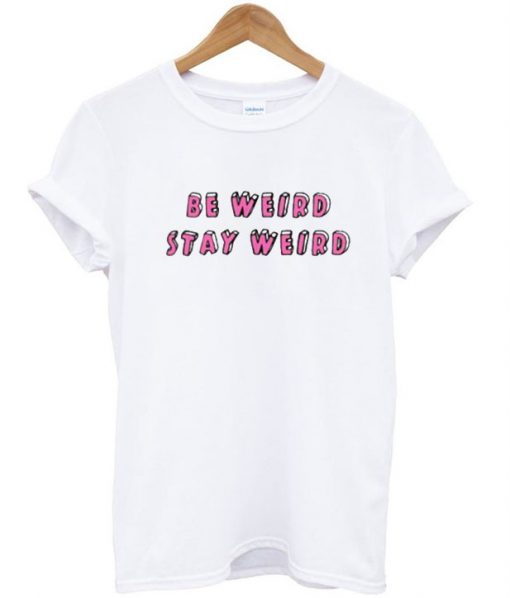 Be Weird stay weird tshirt