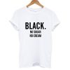 Black No Sugar No Cream T shirt