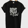 Boys are EW tshirt