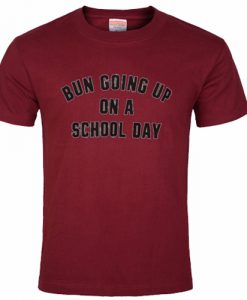 Bun Going Up On A School Day T shirt