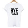 Bye Felicia T shirt