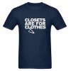 Closets Are For Clothes T shirt