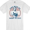 Come With Me If You Want To Lift T Shirt