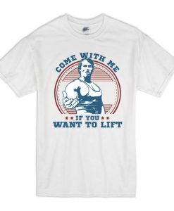 Come With Me If You Want To Lift T Shirt