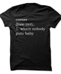 Corner Where Nobody Puts Baby T-Shirt