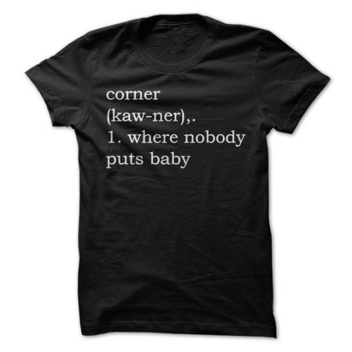 Corner Where Nobody Puts Baby T-Shirt