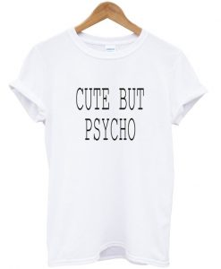 Cute But Psycho t shirt