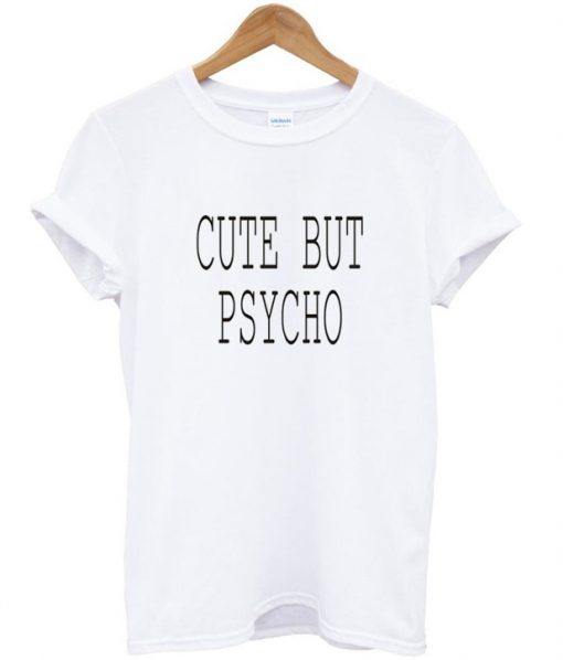 Cute But Psycho t shirt