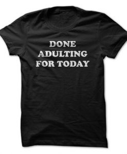 Done Adulting Today T-Shirt