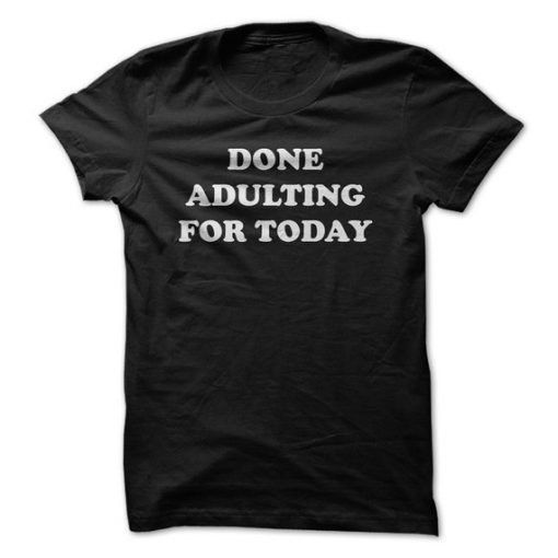 Done Adulting Today T-Shirt