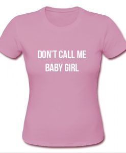 Don't Call Me Baby Girl T shirt