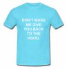 Don't Make Me Give You Back To The Hood T shirt