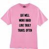 Eat well work hard love truly travel often tshirt