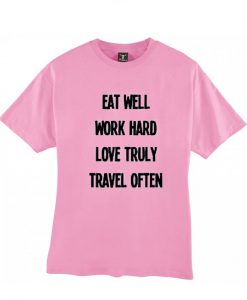 Eat well work hard love truly travel often tshirt