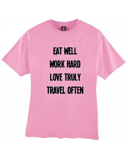 Eat well work hard love truly travel often tshirt