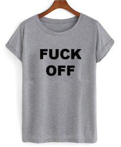 Fuck Off T shirt