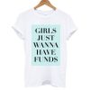 Girls Just Wanna Have Funds shirt