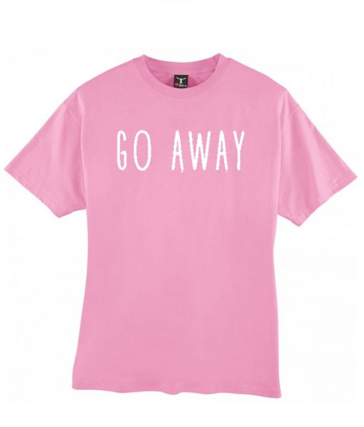 Go away tshirt