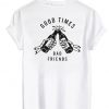 Good Times Bad Friends tshirt back