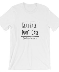 Gray Hair Don't Care Over 70 and Rockin' It Unisex T-Shirt