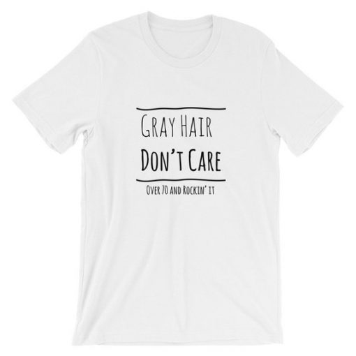 Gray Hair Don't Care Over 70 and Rockin' It Unisex T-Shirt