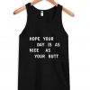 HOPE YOUR DAY IS AS NICE AS YOUR BUTT tanktop