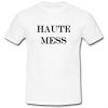 Haute Mess T shirt