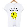 Have a nice trip Melting Acid Smiley Face T Shirt